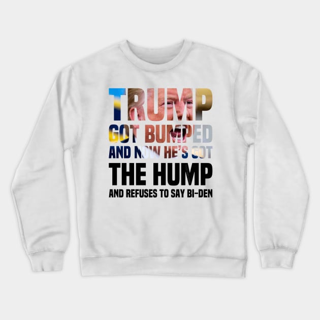 Trump’s Got The Hump Because He Got Bumped Crewneck Sweatshirt by FirstTees